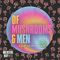 Of Mushrooms & Men: A Last of Us Podcast