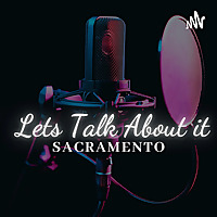 LETS TALK ABOUT IT SACRAMENTO