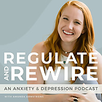 Regulate & Rewire: An Anxiety & Depression Podcast
