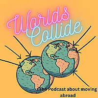 Worlds Collide The Podcast about moving abroad