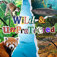 Wild & Unprotected: A Conservation Podcast