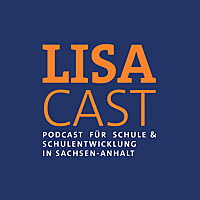 LISAcast - der Podcast f&uuml;r Schule und Schulentwicklung in Sachsen-Anhalt