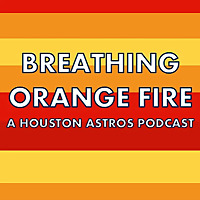Breathing Orange Fire: A Houston Astros Podcast