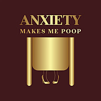 Anxiety Makes Me Poop