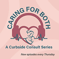 Caring For Both: A Curbside Consult Series