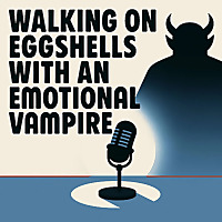 Walking on Eggshells with an Emotional Vampire