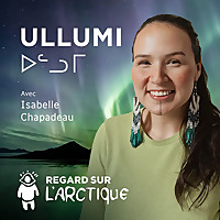 Ullumi ᐅᓪᓗᒥ (vid&eacute;o) Regard sur l'Arctique
