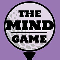 The Mind Game - A Golf Mental Game Podcast