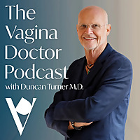 The Vagina Doctor Podcast w/ Duncan Turner M.D.