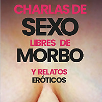 Charlas de Se-xo... Libres de morbo