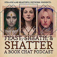 Feast, Sheath, and Shatter: A Book Chat Podcast