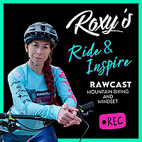 Roxy's Ride & Inspire RAWcast - Mountain Bike & Mindset Podcast