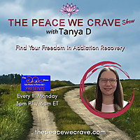 The Peace We Crave Show with Tanya D. -  Find Your Freedom in Addiction Recovery