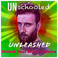 Unschooled Unleashed: Unlock Your Child's Genius