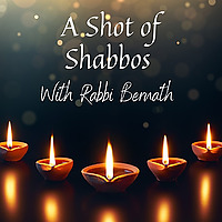 A Shot of Shabbos with Rabbi Shmuel Bernath