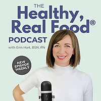 The Healthy, Real Food&reg;️ Podcast with Erin Hart, BSN, RN