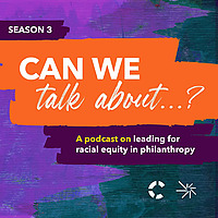 Can we talk about...? A podcast on leading for racial equity in philanthropy