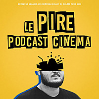 Le Pire Podcast Cin&eacute;ma