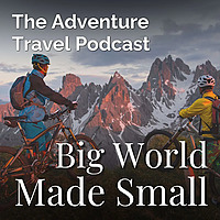 Adventure Travel Podcast - Big World Made Small