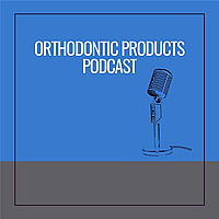 Orthodontic Products Podcast
