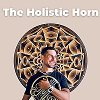 The Holistic Horn - A New Paradigm of Brass Playing & Musical Mastery