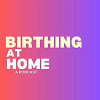 Birthing at Home: A Podcast
