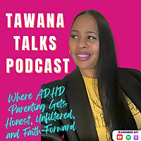 Tawana Talks: Nurturing the Woman Behind Their Child's ADHD Diagnosis