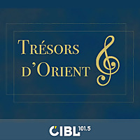 CIBL 101.5 FM : Tr&eacute;sors d'Orient