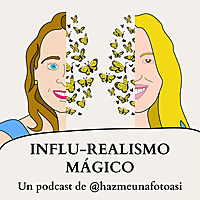 INFLU-REALISMO M&Aacute;GICO. Un podcast de @hazmeunafotoasi