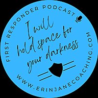 I Will Hold Space For Your Darkness - A First Responder Mental Health Podcast