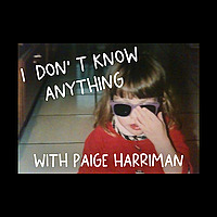 I Don't Know Anything with Paige Harriman