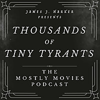 THOUSANDS OF TINY TYRANTS: The Mostly Movies Podcast