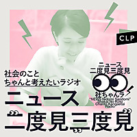 ニュース二度見三度見〜社会のことちゃんと考えたいラジオ〜
