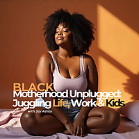 Black Motherhood Unplugged: Juggling, Life, Work and Kids.