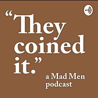 They Coined It, a Mad Men Podcast
