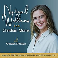 NATURAL WELLNESS FOR CHRISTIAN MOMS&trade; | Stress Management, Anxiety, Overwhelm, Scripture, Essential 