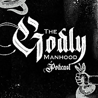 The Godly Manhood Podcast
