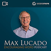 The Max Lucado Encouraging Word Podcast VIDEO
