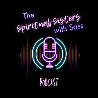 The Spiritual Sisters with Sass&rsquo;s Podcast
