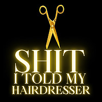 Sh!t I told my Hairdresser : Comedy Podcast About Hair, Celebrity chaos & the wild life inside salon