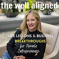 The Well Aligned Life Podcast // LIFE LESSONS & BUSINESS BREAKTHROUGHS for FEMALE ENTREPRENEURS