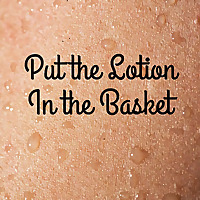 Put the Lotion in the Basket
