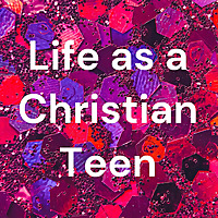 ✨Life as a Christian Teen✨