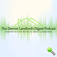 The Denver Landlord's Digest Podcast | Essentials of Being a Great Landlord