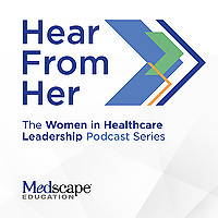 Hear From Her: The Women in Healthcare Leadership Podcast Series