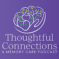 Thoughtful Connections: A Memory Care Podcast