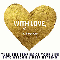 With Love, Jenny: Turn the Stories of Your Life into Wisdom and Deep Healing
