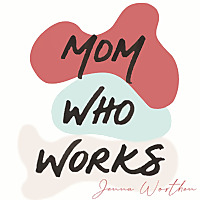 Mom Who Works: Redefining what it means to be a working mom (in a world without working dads...)