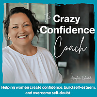 The Crazy Confidence Coach - Gain Confidence, Build Self-Esteem, and Overcome Self-Doubt
