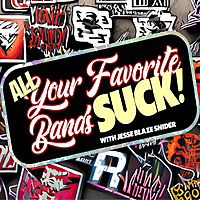 All Your Favorite Bands SUCK!